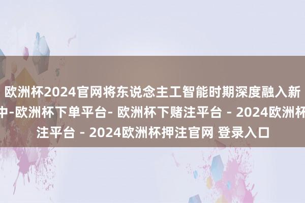 欧洲杯2024官网将东说念主工智能时期深度融入新一代废品回收蛊惑中-欧洲杯下单平台- 欧洲杯下赌注平台 - 2024欧洲杯押注官网 登录入口